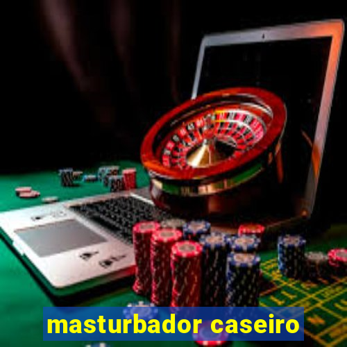 masturbador caseiro